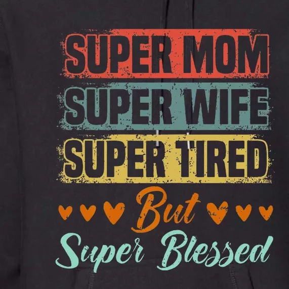 Super Mom Super Wife Super Tired But Super Blessed Premium Hoodie