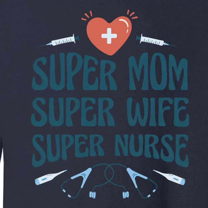 Super Mom Super Wife Super Nurse Gift Toddler Sweatshirt