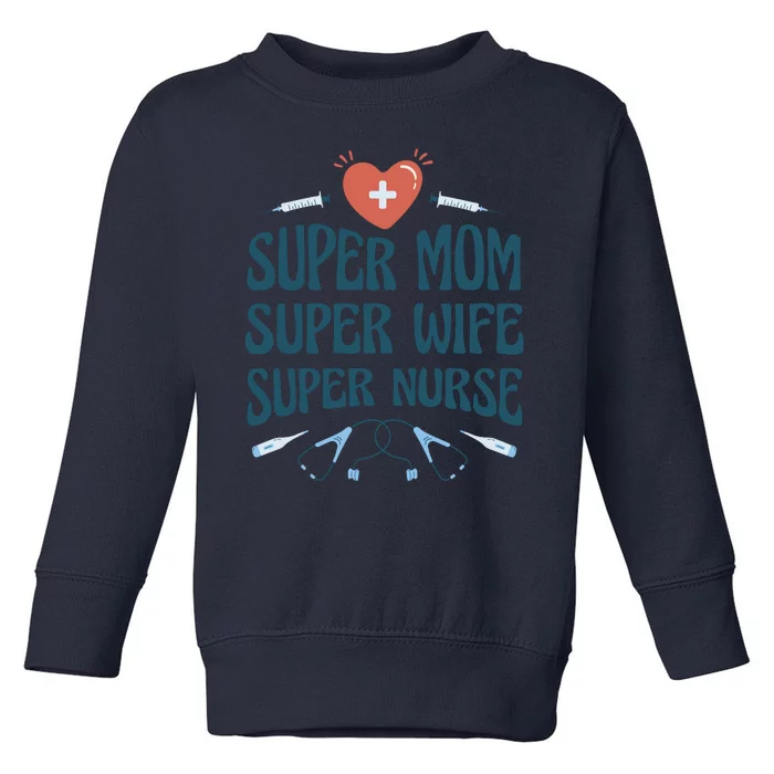 Super Mom Super Wife Super Nurse Gift Toddler Sweatshirt