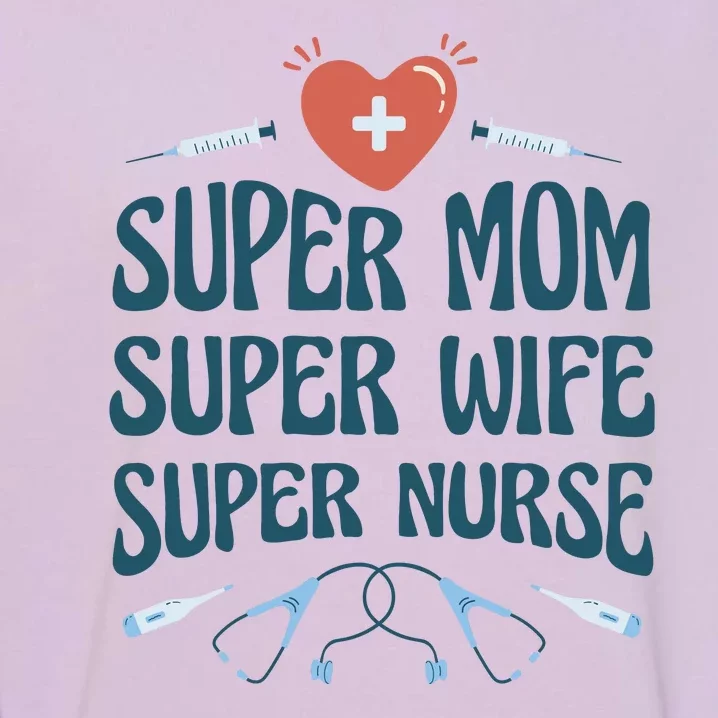 Super Mom Super Wife Super Nurse Gift Garment-Dyed Sweatshirt