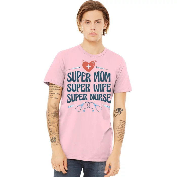 Super Mom Super Wife Super Nurse Gift Premium T-Shirt