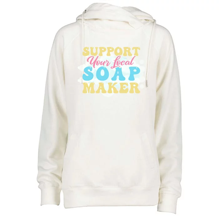 Soap Making Support Your Local Soap Maker Cool Gift Womens Funnel Neck Pullover Hood