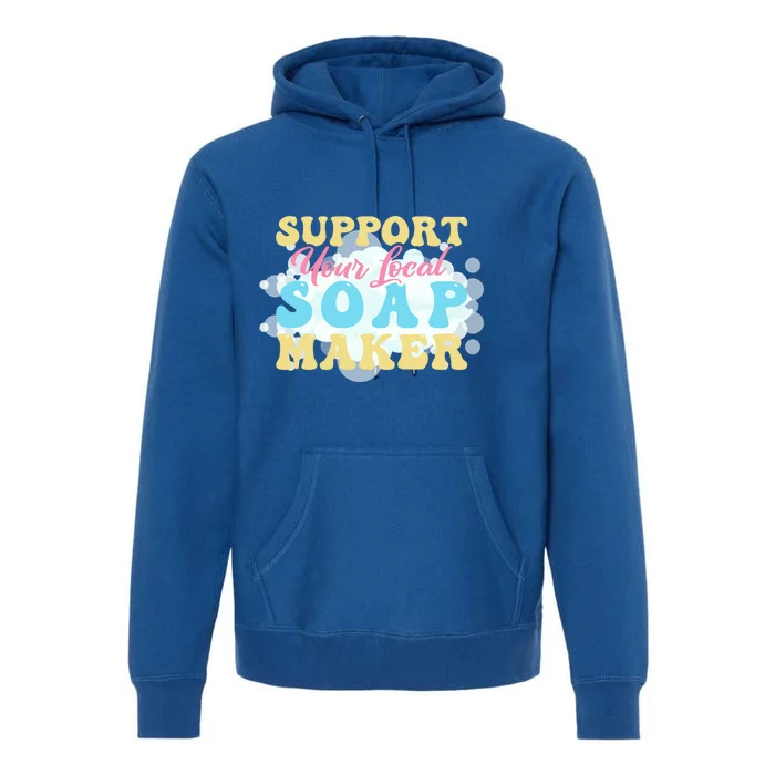 Soap Making Support Your Local Soap Maker Cool Gift Premium Hoodie