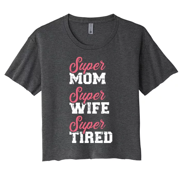 Super Mom Super Wife Tired Great Gift Women's Crop Top Tee