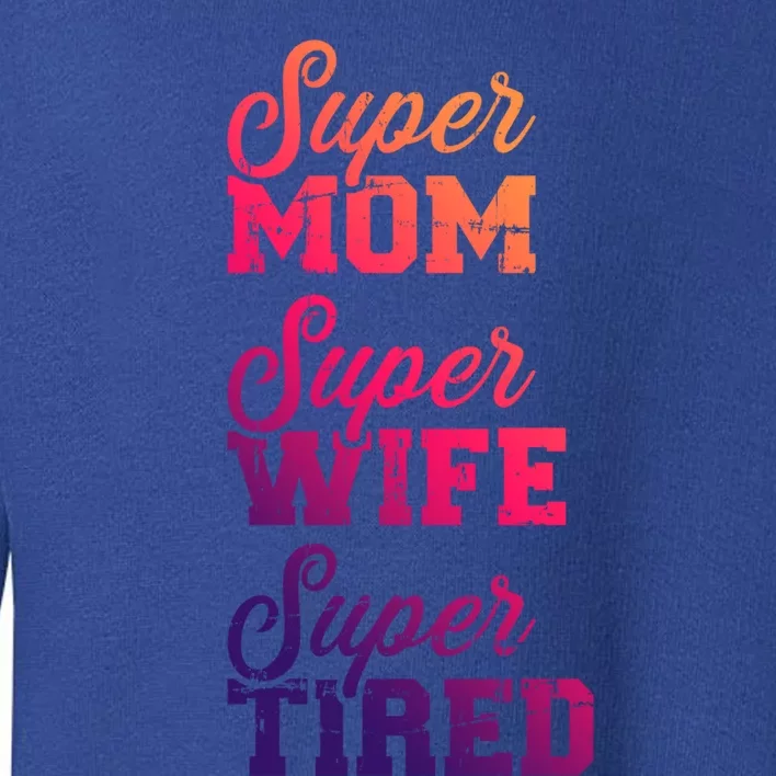 Super Mom Super Wife Tired Gift Toddler Sweatshirt