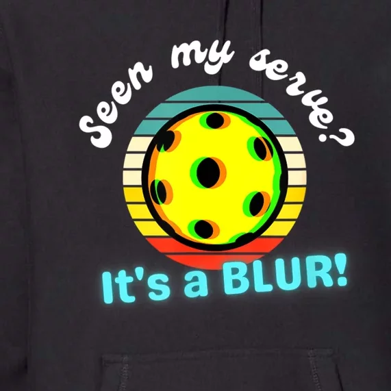 Seen My Serve It's A Blur Pickleball Premium Hoodie