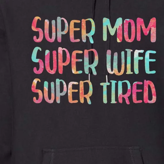 Super Mom Super Wife Super Tired Mother's Day Premium Hoodie