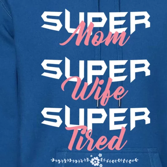 Super Mom Super Wife Super Tired! Cute Gift Premium Hoodie