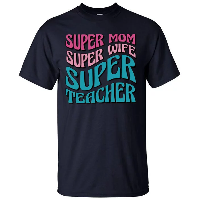 Super Mom Super Wife Super Teacher Tall T-Shirt