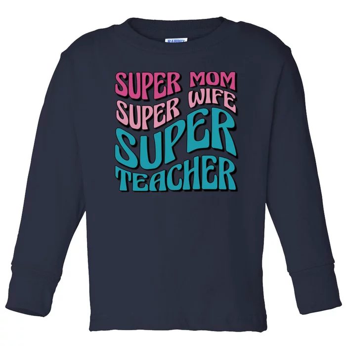 Super Mom Super Wife Super Teacher Toddler Long Sleeve Shirt