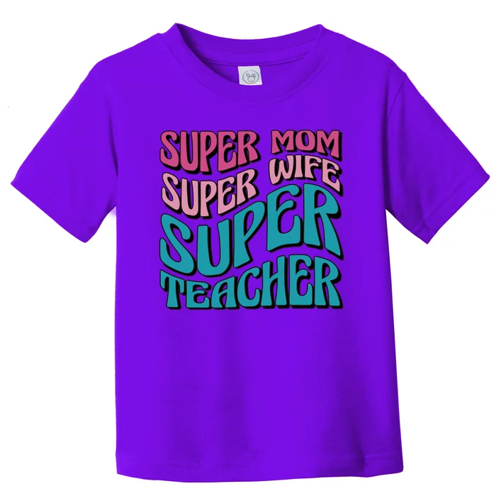 Super Mom Super Wife Super Teacher Toddler T-Shirt