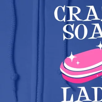 Soap Making Soap Maker Crazy Soap Lady Cool Gift Full Zip Hoodie