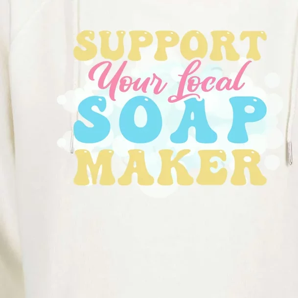 Soap Making Support Your Local Soap Maker Gift Womens Funnel Neck Pullover Hood