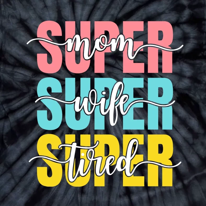 Super Mom Super Wife Super Tired Mama Mother's Day Mom Life Tie-Dye T-Shirt