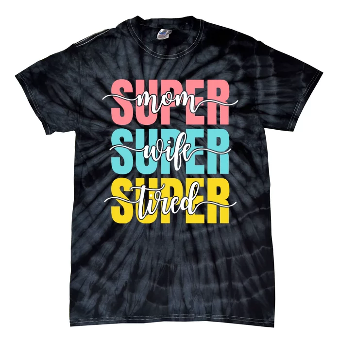 Super Mom Super Wife Super Tired Mama Mother's Day Mom Life Tie-Dye T-Shirt