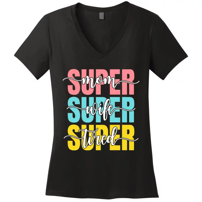 Super Mom Super Wife Super Tired Mama Mother's Day Mom Life Women's V-Neck T-Shirt