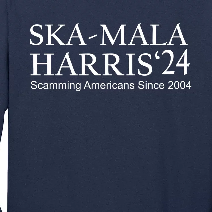 Ska Mala Skamala Kamala Harris 2024 Scamming Americans Since Tall Long Sleeve T-Shirt