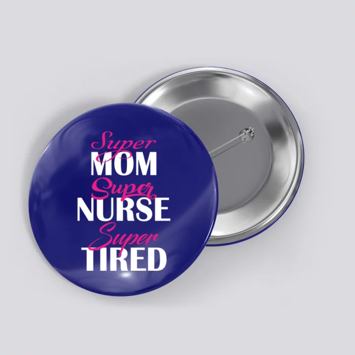 Super Mom Super Nurse Super Tired Gift Button