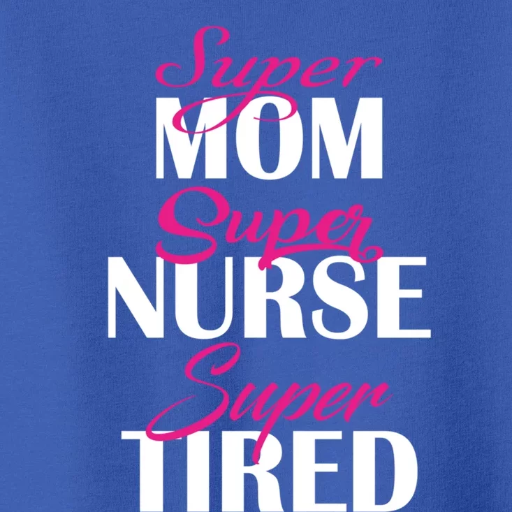 Super Mom Super Nurse Super Tired Gift Toddler T-Shirt