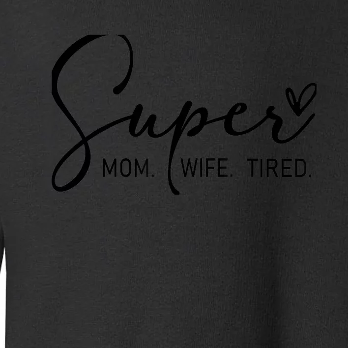 Super Mom Super Wife Super Tired Mothers Day Toddler Sweatshirt