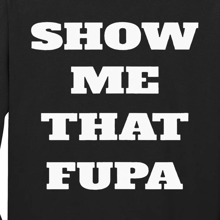 Show Me That Fupa Tall Long Sleeve T-Shirt