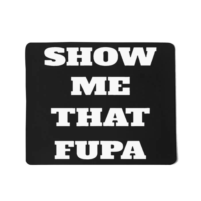 Show Me That Fupa Mousepad