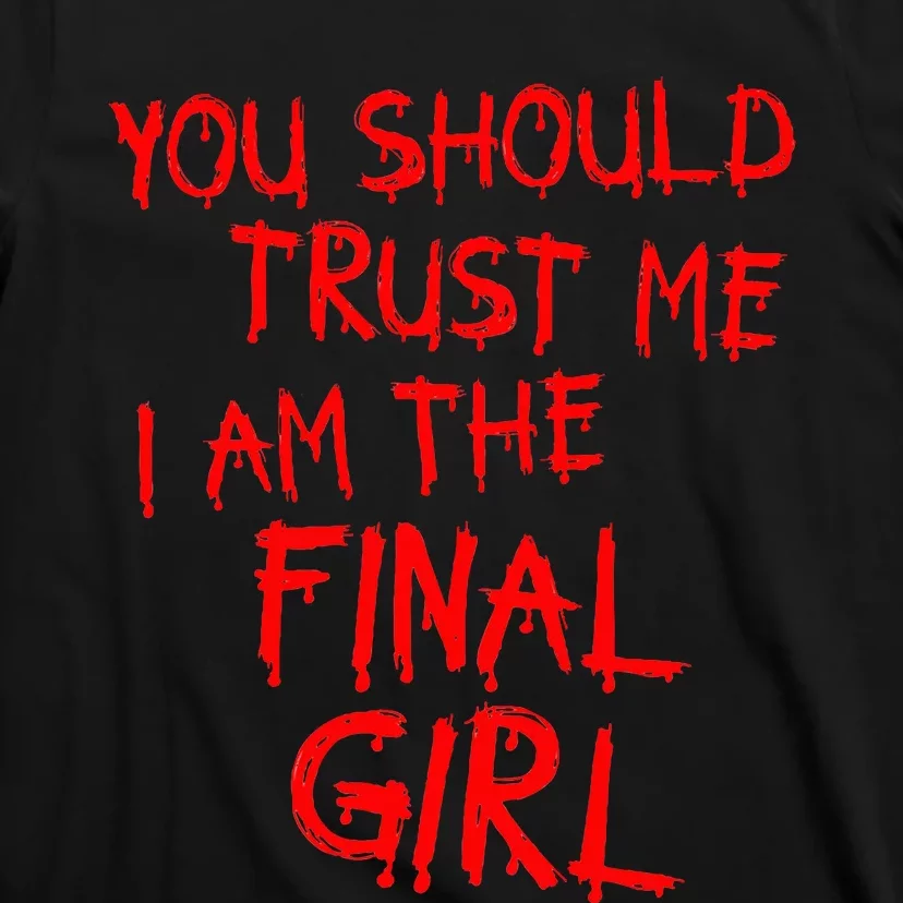 Slasher Movies Trust Me I Am The Final Girl T-Shirt