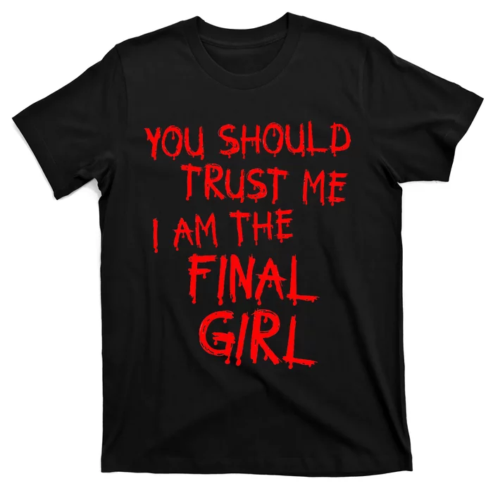 Slasher Movies Trust Me I Am The Final Girl T-Shirt