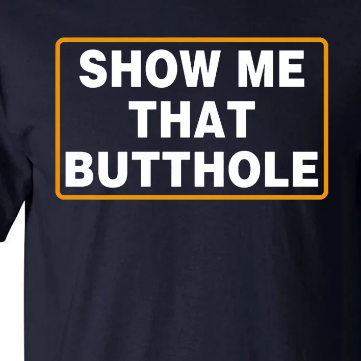 Show Me That Butthole Tall T-Shirt