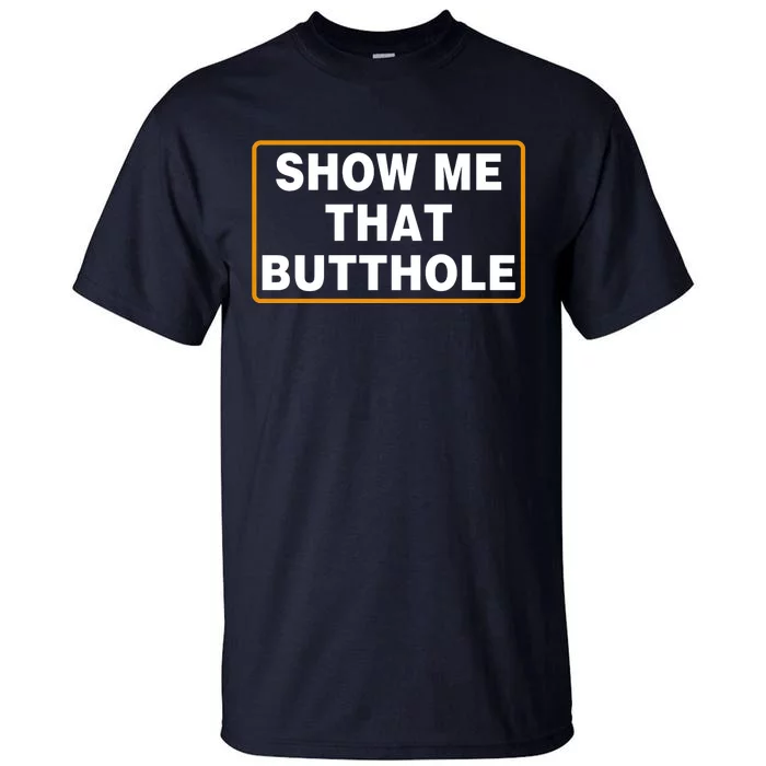 Show Me That Butthole Tall T-Shirt