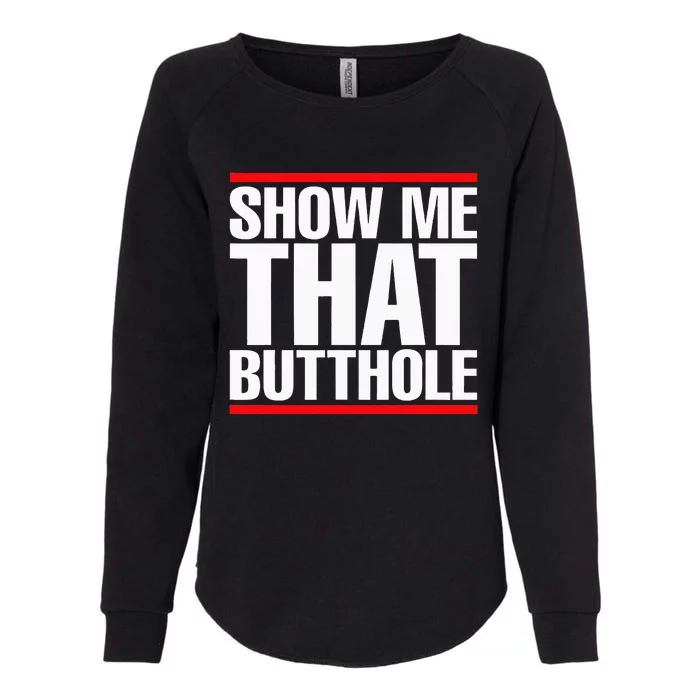 Show Me That Butthole Or  Vintage Funny Womens California Wash Sweatshirt