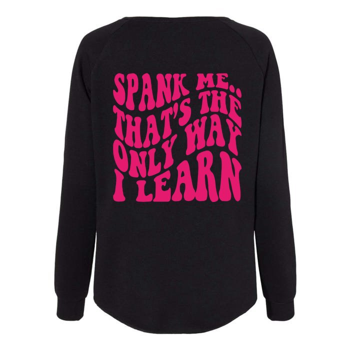 Spank Me That's The Only Way I Learn Funny Saying Front & Back Womens California Wash Sweatshirt