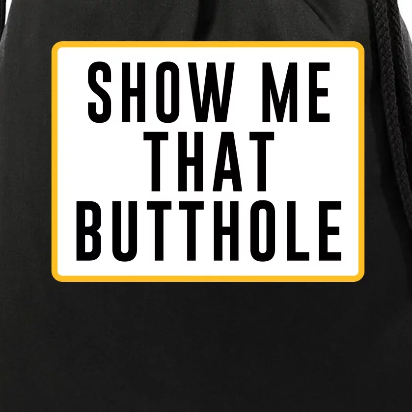 Show Me That Butthole Drawstring Bag