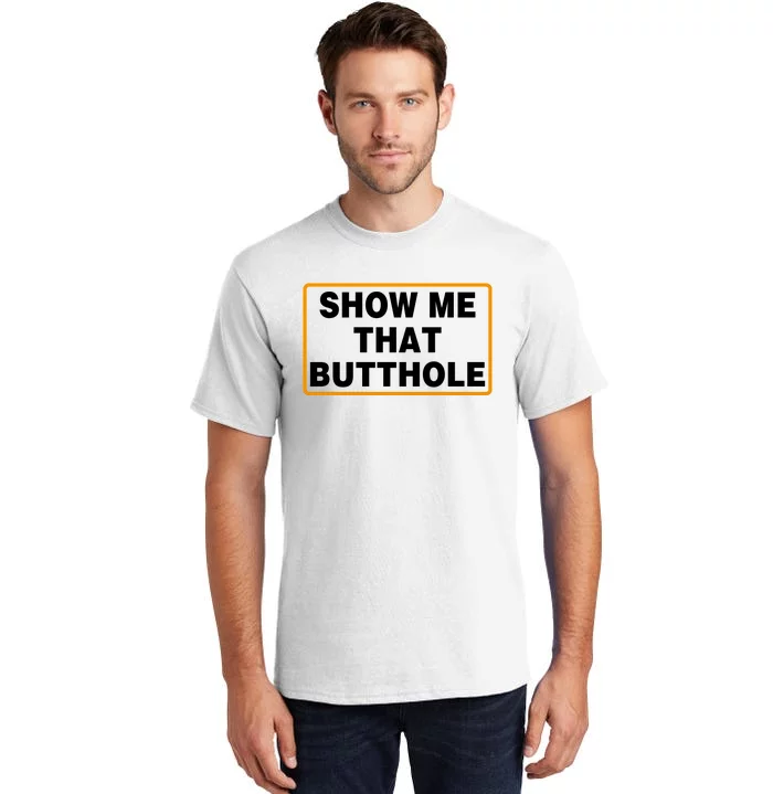 Show Me That Butthole Tall T-Shirt