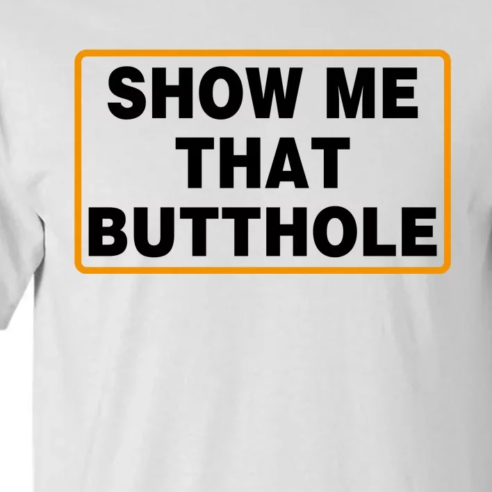 Show Me That Butthole Tall T-Shirt