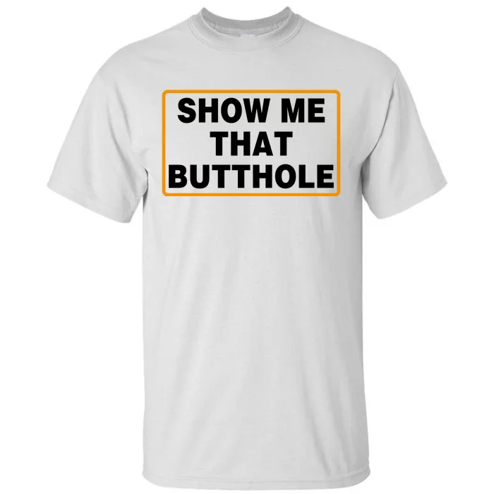 Show Me That Butthole Tall T-Shirt