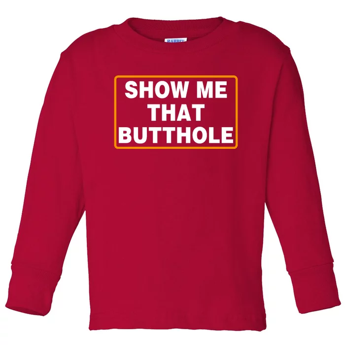 Show Me That Butthole Toddler Long Sleeve Shirt