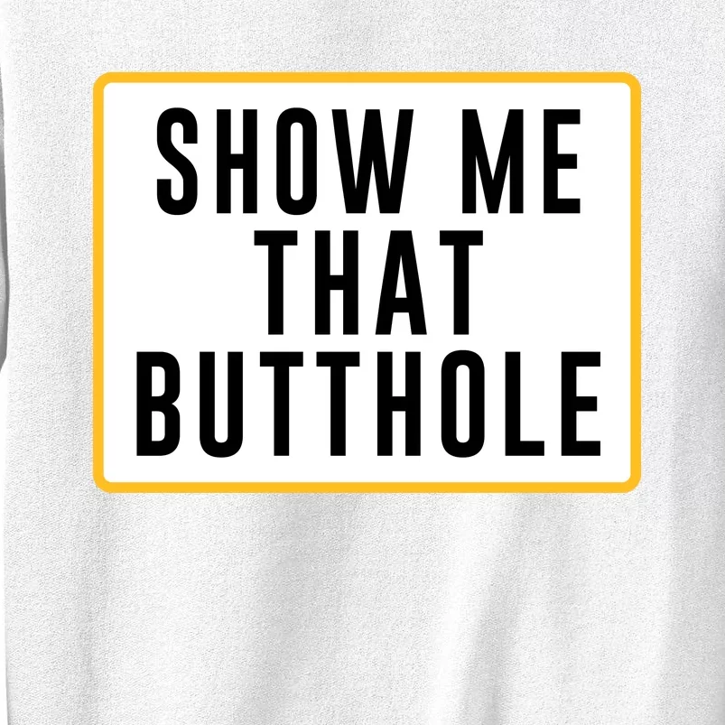 Show Me That Butthole Sweatshirt