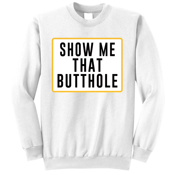 Show Me That Butthole Sweatshirt