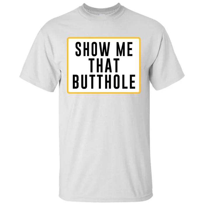 Show Me That Butthole Tall T-Shirt