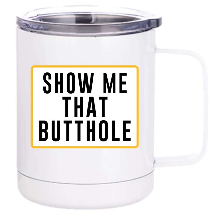 Show Me That Butthole Front & Back 12oz Stainless Steel Tumbler Cup