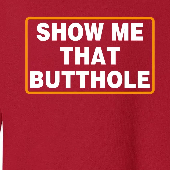 Show Me That Butthole Toddler Sweatshirt