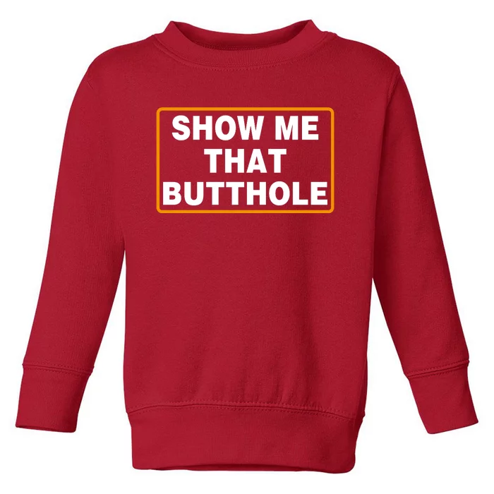 Show Me That Butthole Toddler Sweatshirt