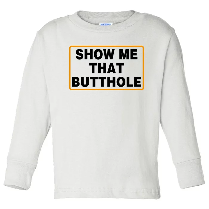 Show Me That Butthole Toddler Long Sleeve Shirt