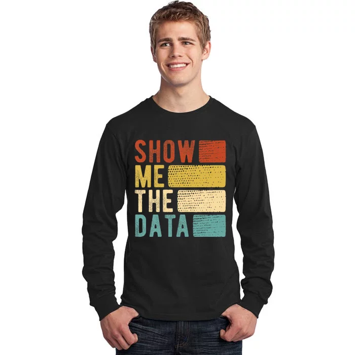 Show Me The Data Data Scientist Data Analyst Tall Long Sleeve T-Shirt