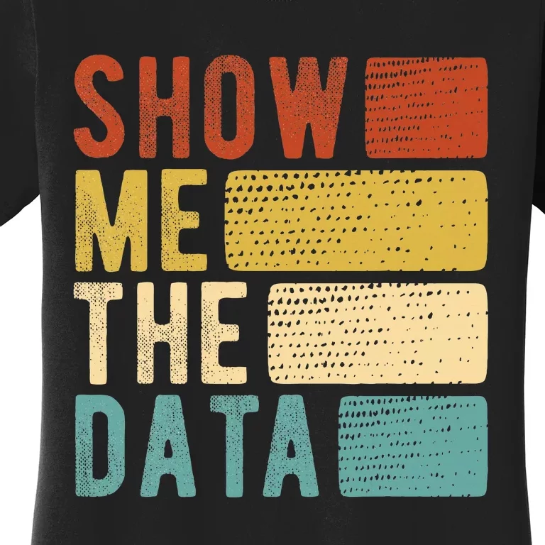 Show Me The Data Data Scientist Data Analyst Women's T-Shirt