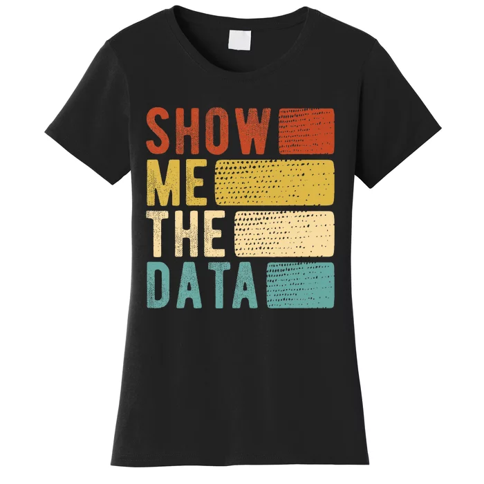 Show Me The Data Data Scientist Data Analyst Women's T-Shirt