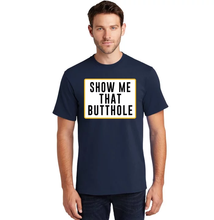 Show Me That Butthole Tall T-Shirt