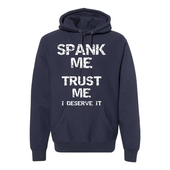 Spank Me Trust Me I Deserve It Funny Spanking Adult Humor Premium Hoodie