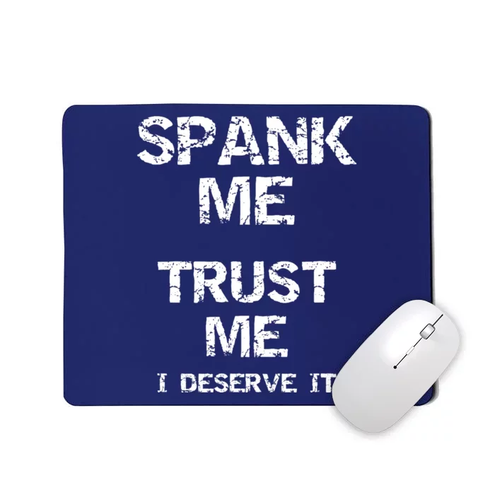 Spank Me Trust Me I Deserve It Funny Spanking Adult Humor Mousepad